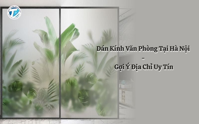 Dán Kính Văn Phòng Tại Hà Nội - Gợi Ý Địa Chỉ Uy Tín